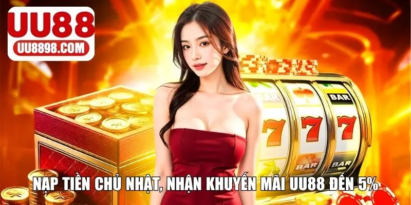 Khuyến mãi UU88 lên đến 5% khi nạp tiền vào chủ nhật