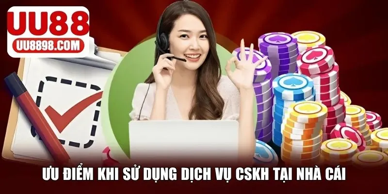 Lợi ích khi sử dụng dịch vụ CSKH tại nhà cái