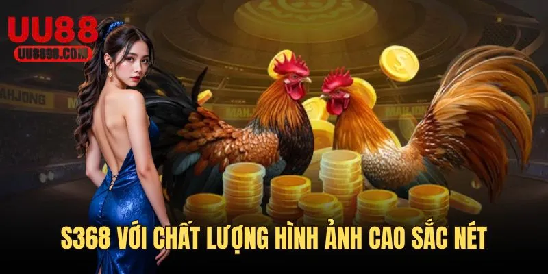 S368 với chất lượng hình ảnh cao, mượt mà và sắc nét